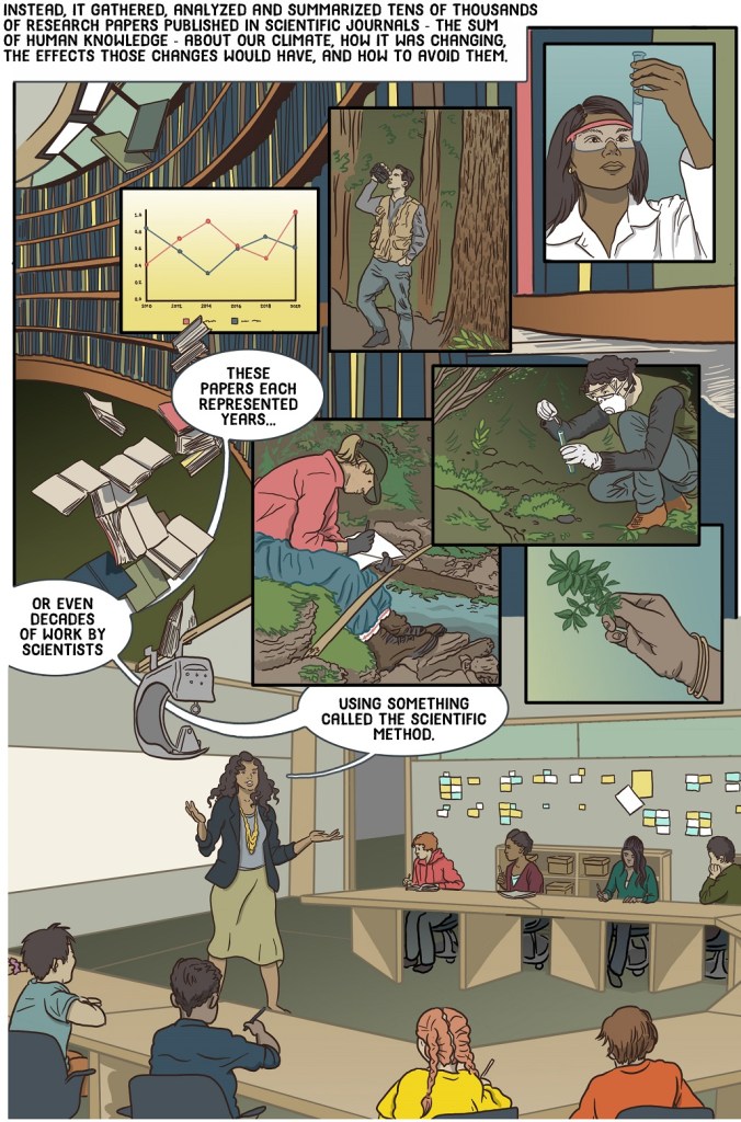 Ninth online page of the graphic novel book Because IPCC shows scientists at work in many disciplines as projected above the classroom.
Dialogue:
Instead, it gathered, analyzed and summarized tens of thousands of research papers published in scientific journals - the sum of human knowledge - about our climate, how it was changing, the effects those changes would have, and how to avoid them.
These papers each represented years or even decades of work by scientists, using something called the scientific method.