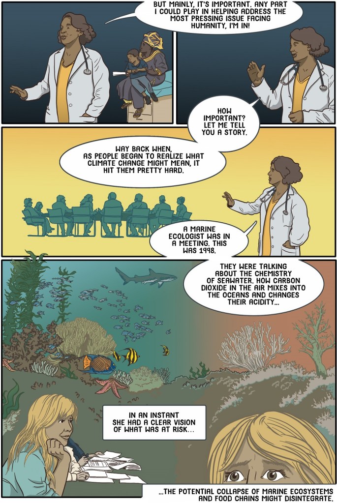 Twenty-seventh online page shows physician telling story about how important the issue was.
Dialogue:
But mainly, it’s important. Any part I could play in helping address the most pressing issue facing humanity, I’m in! 
How important?
Let me tell you a story.
Way back when, as people began to realise what climate change might mean, it hit them pretty hard.
A marine ecologist was in a meeting. This was 1998.
They were talking about the chemistry of seawater. How carbon dioxide in the air mixes into the oceans and changes their acidity…
In an instant she had a clear vision of what was at risk…
The potential collapse of marine ecosystems. Food chains might disintegrate.